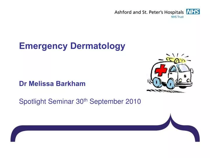 emergency dermatology dr melissa barkham spotlight seminar 30 th september 2010