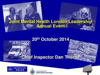 Joint Mental Health London Leadership Annual Event 20 th October 2014 Chief Inspector Dan Thorpe