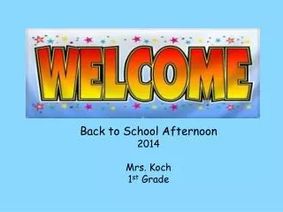 Back to School Afternoon 2014 Mrs. Koch 1 st Grade