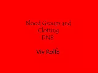 Blood Groups and Clotting DN8 Viv Rolfe
