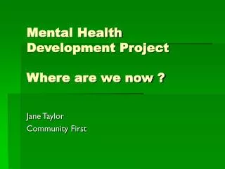 Mental Health Development Project Where are we now ?