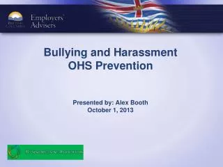Bullying and Harassment OHS Prevention Presented by: Alex Booth October 1, 2013
