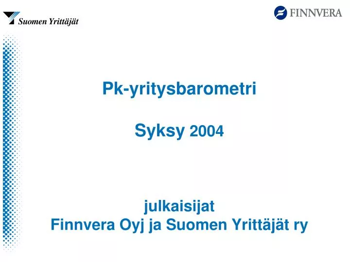 PPT - Pk-yritysbarometri Syksy 2004 Julkaisijat Finnvera Oyj Ja Suomen ...