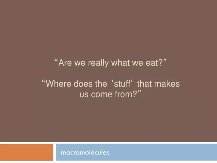 are we really what we eat where does the stuff that makes us come from