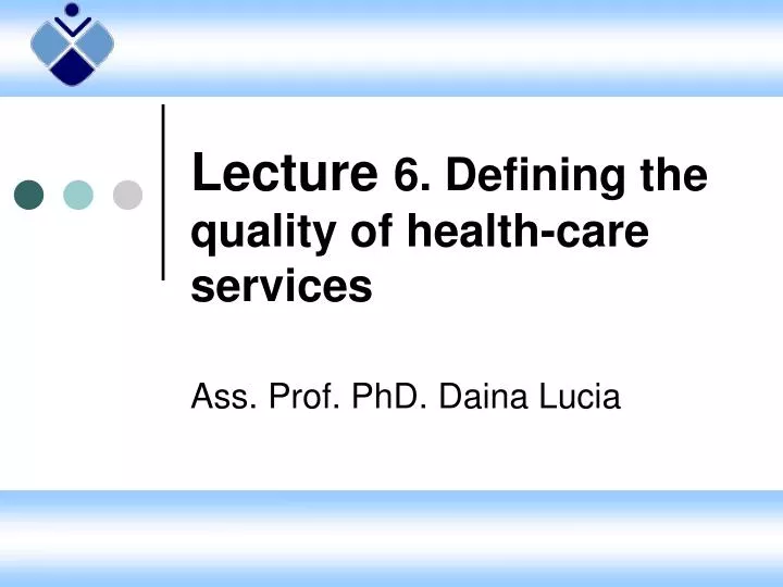 lecture 6 defining the quality of health care services ass prof phd daina lucia