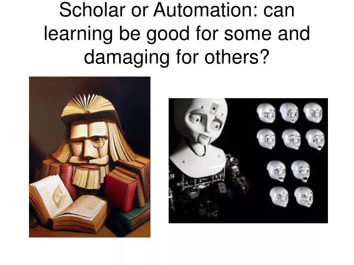 scholar or automation can learning be good for some and damaging for others