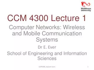 CCM 4300 Lecture 1 Computer Networks: Wireless and Mobile Communication Systems Dr E. Ever