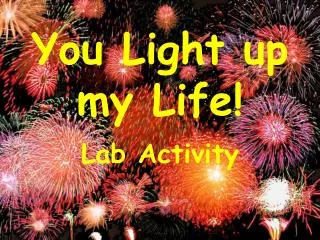 You Light up my Life!