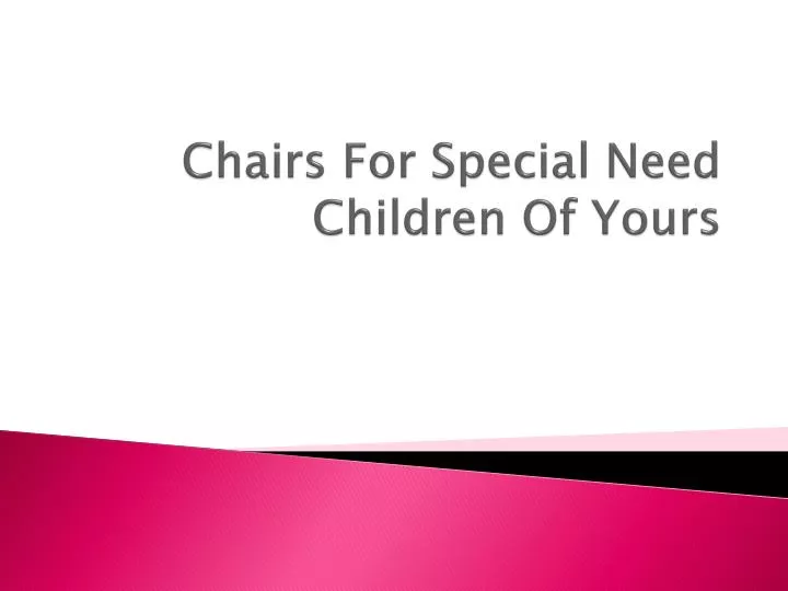 chairs for special need children of yours