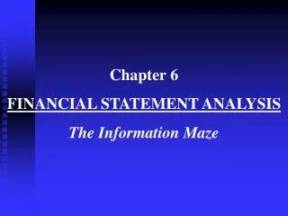 Chapter 6 FINANCIAL STATEMENT ANALYSIS The Information Maze