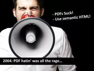 - PDFs Suck! - Use semantic HTML!