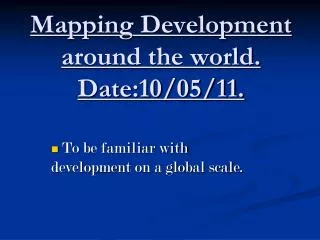 Mapping Development around the world. Date:10/05/11.