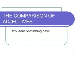 THE COMPARISON OF ADJECTIVES