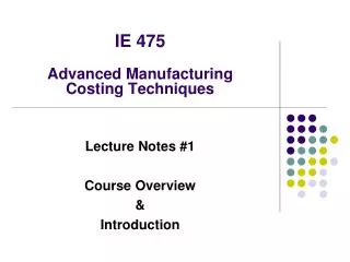 IE 475 Advanced Manufacturing Costing Techniques