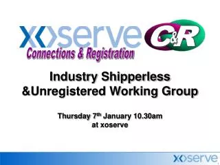 Industry Shipperless &amp;Unregistered Working Group Thursday 7 th January 10.30am at xoserve