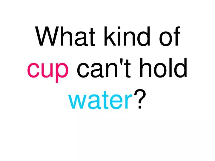 what kind of cup can t hold water