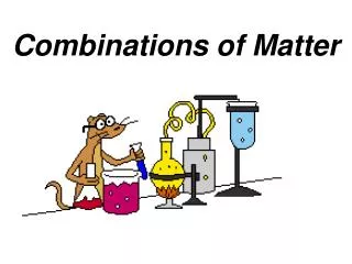 Combinations of Matter