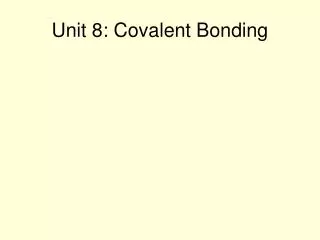Unit 8: Covalent Bonding