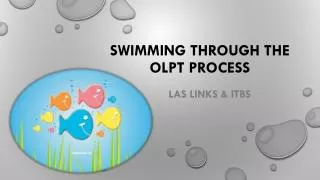 Swimming through the OLPT process