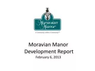 Moravian Manor Development Report February 6, 2013