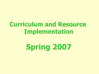 Curriculum and Resource Implementation Spring 2007