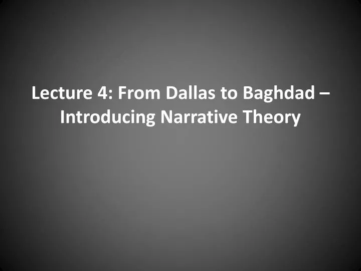 lecture 4 from dallas to baghdad introducing narrative theory