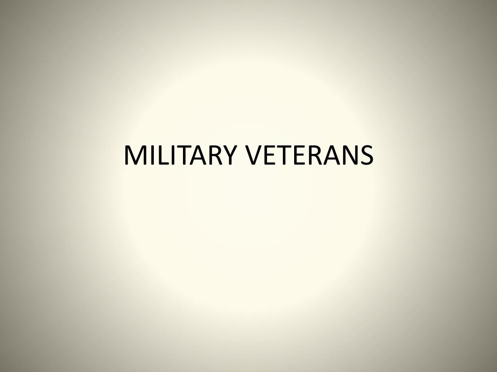 PPT - MILITARY VETERANS PowerPoint Presentation, free download - ID:5980531