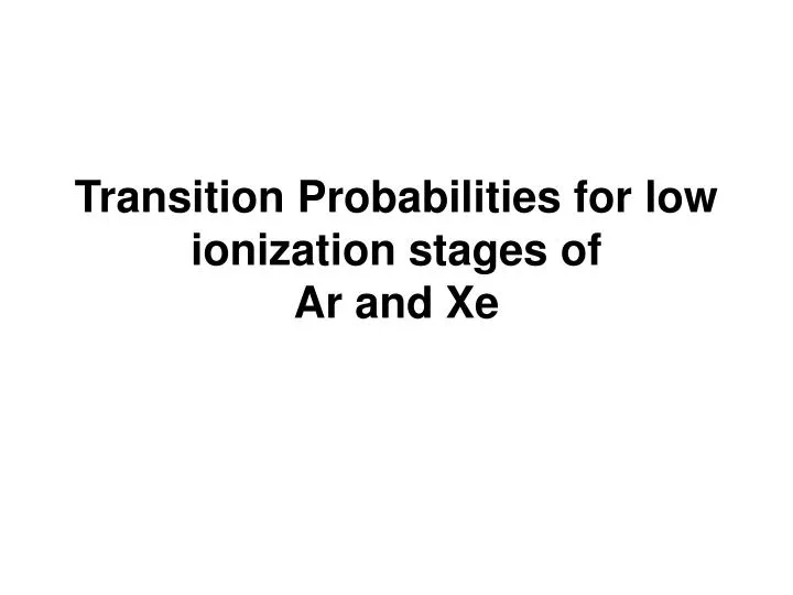 transition probabilities for low ionization stages of ar and xe