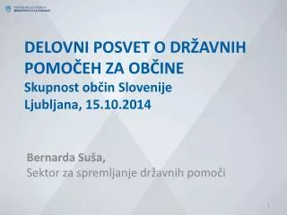 DELOVNI POSVET O DRŽAVNIH POMOČEH ZA OBČINE Skupnost občin Slovenije Ljubljana, 15.10.2014