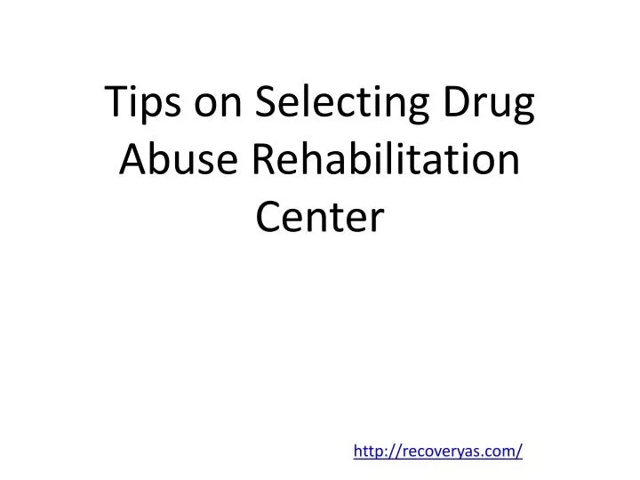 tips on selecting drug abuse rehabilitation center