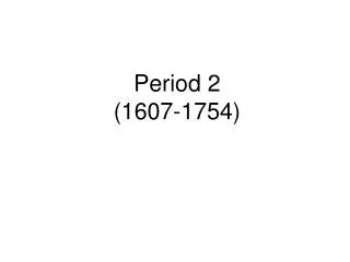 Period 2 (1607-1754)