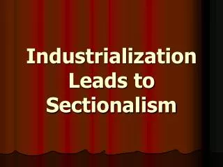 Industrialization Leads to Sectionalism