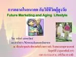 การตลาดในอนาคต กับวิถีชีวิตผู้สูงวัย Future Marketing and Aging Lifestyle - slide 1