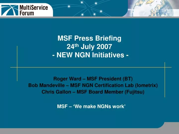 msf press briefing 24 th july 2007 new ngn initiatives