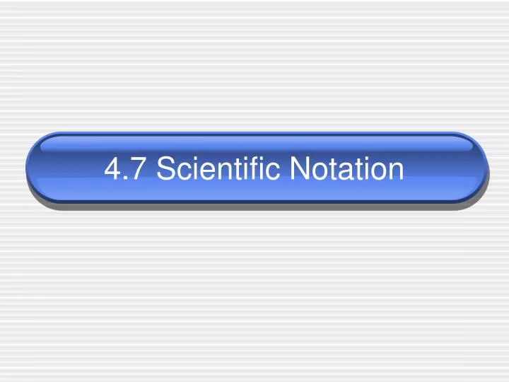 4 7 scientific notation
