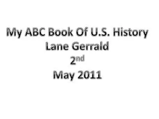 My ABC Book Of U.S. History Lane Gerrald 2 nd May 2011