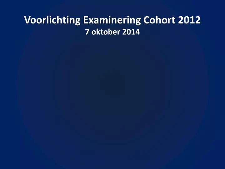 voorlichting examinering cohort 2012 7 oktober 2014