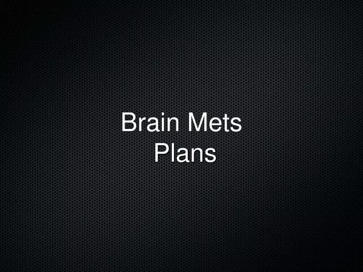 brain mets plans