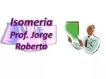 Isomeria Prof. Jorge Roberto - slide 1