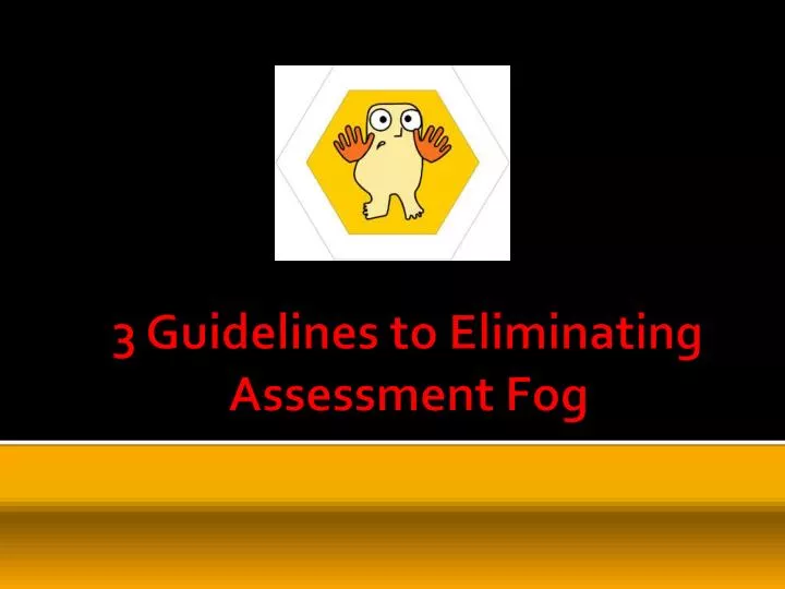 3 guidelines to eliminating assessment fog