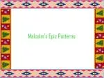 Malcolm’s Epic Patterns - slide 1