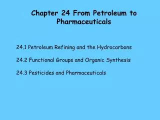 24.1 Petroleum Refining and the Hydrocarbons 24.2 Functional Groups and Organic Synthesis