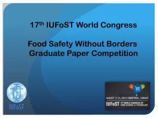 17 th IUFoST World Congress Food Safety Without Borders Graduate Paper Competition
