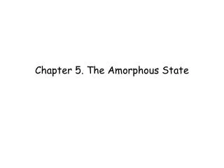 Chapter 5. The Amorphous State