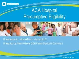 Presentation to: HomeTown Health LLC Presented by: Memi Wilson, DCH Family Medicaid Consultant