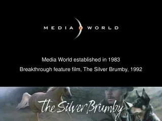 Media World established in 1983 Breakthrough feature film, The Silver Brumby, 1992
