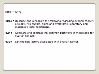 OBJECTIVES 10637	 Describe and recognize the following regarding ovarian cancer: