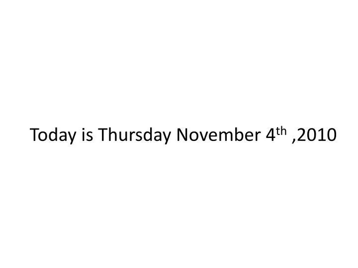 today is thursday november 4 th 2010
