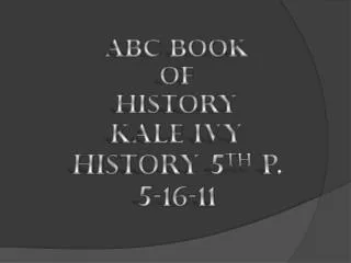 ABC Book Of History Kale Ivy History 5 th P. 5-16-11