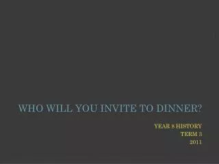 Who will YOU INVITE to dinner?